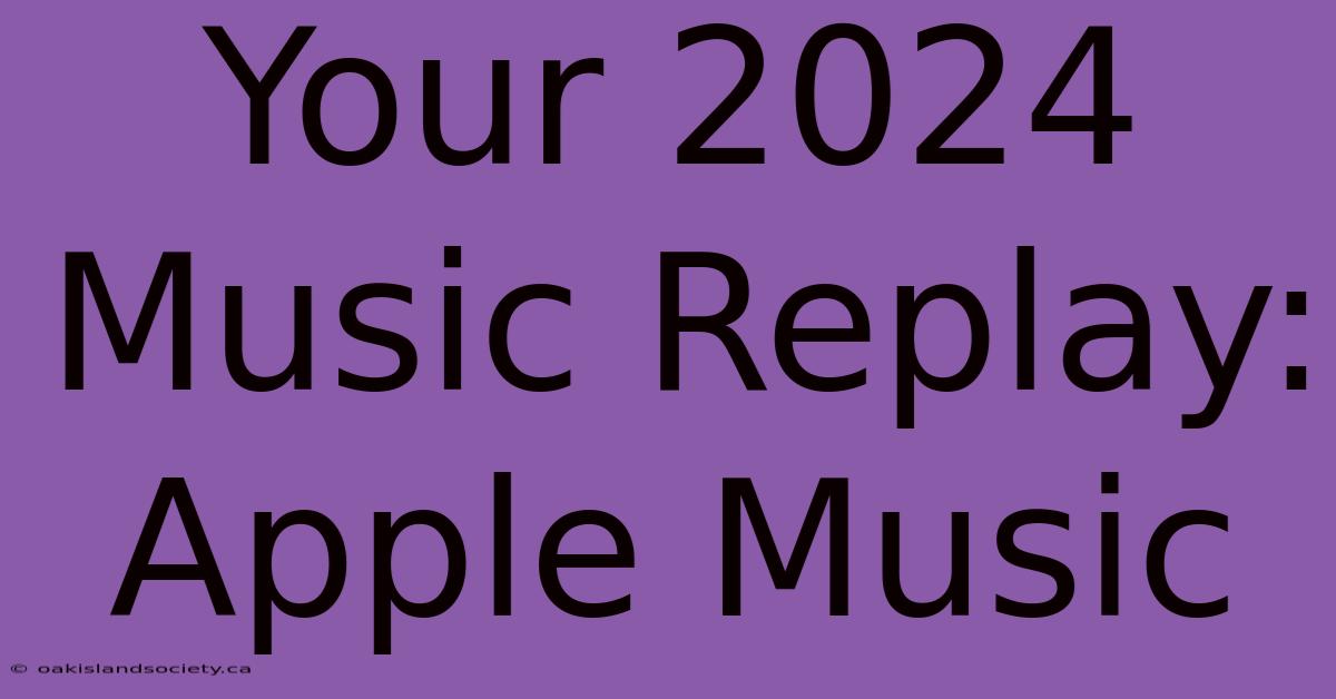 Your 2024 Music Replay: Apple Music