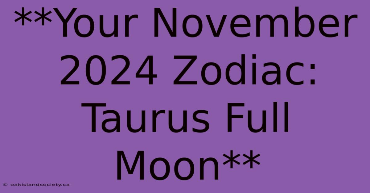 **Your November 2024 Zodiac: Taurus Full Moon** 