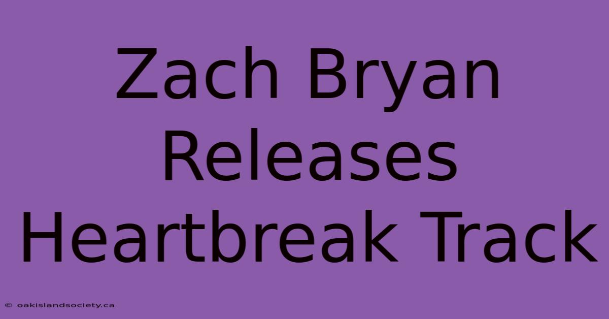 Zach Bryan Releases Heartbreak Track