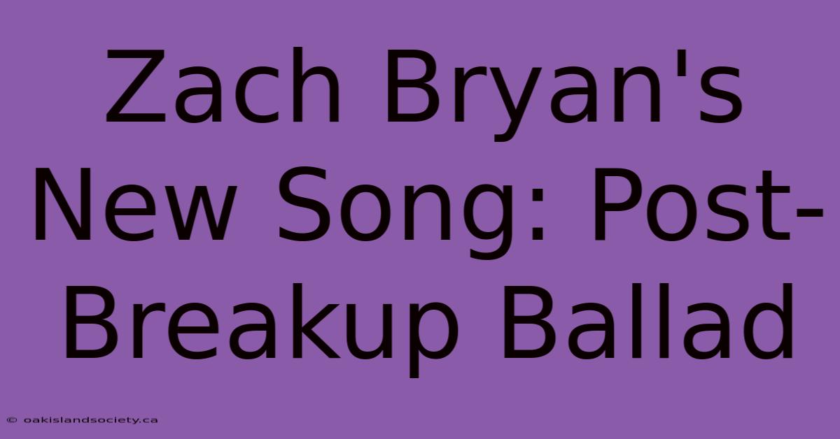 Zach Bryan's New Song: Post-Breakup Ballad