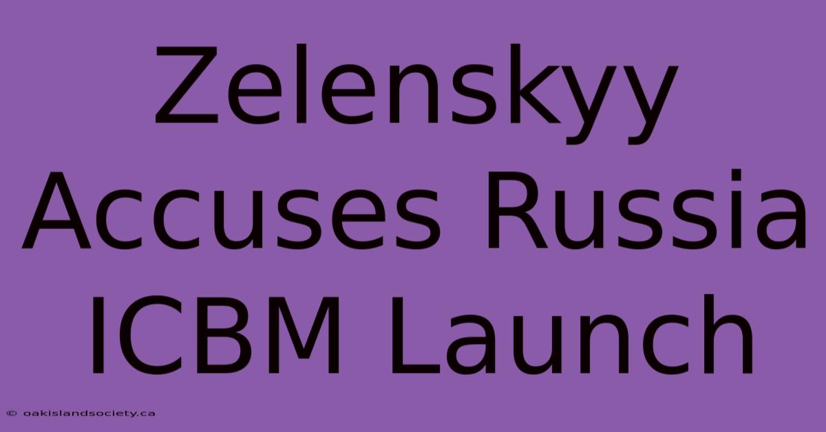 Zelenskyy Accuses Russia ICBM Launch