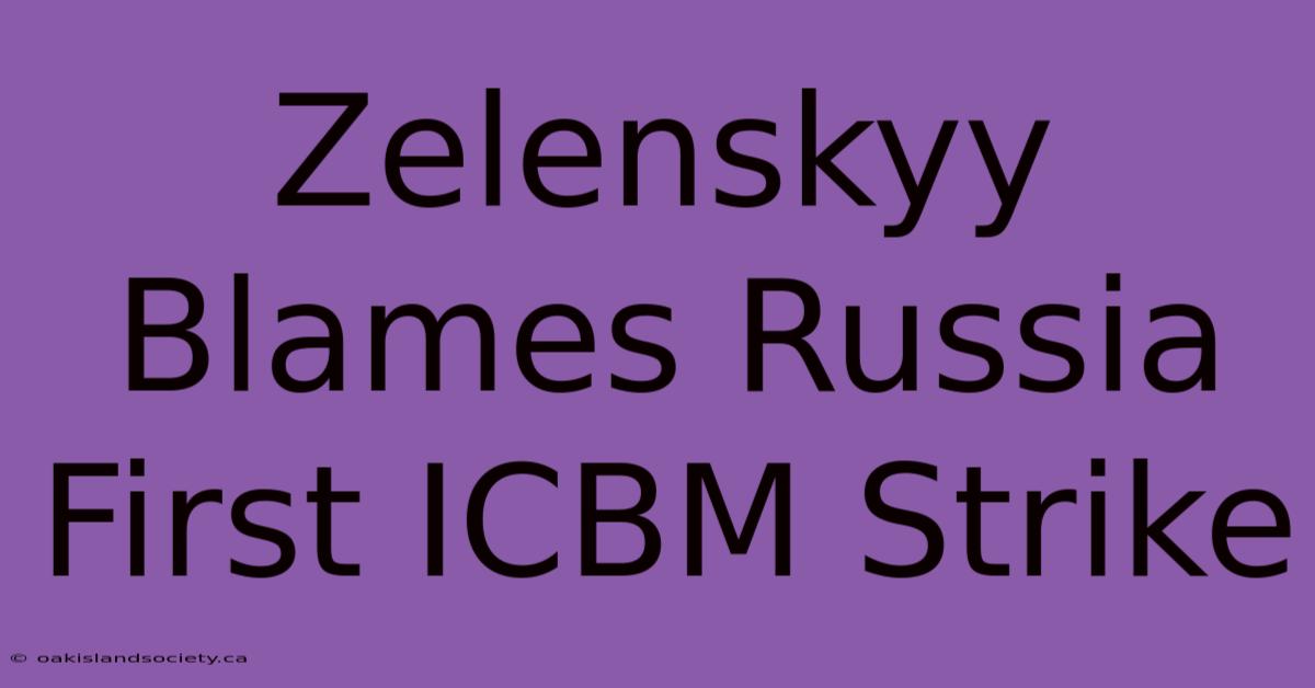 Zelenskyy Blames Russia First ICBM Strike