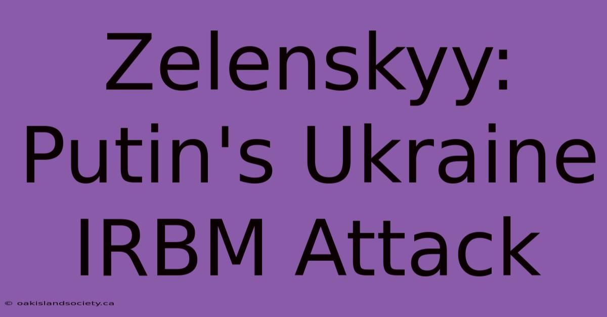 Zelenskyy: Putin's Ukraine IRBM Attack