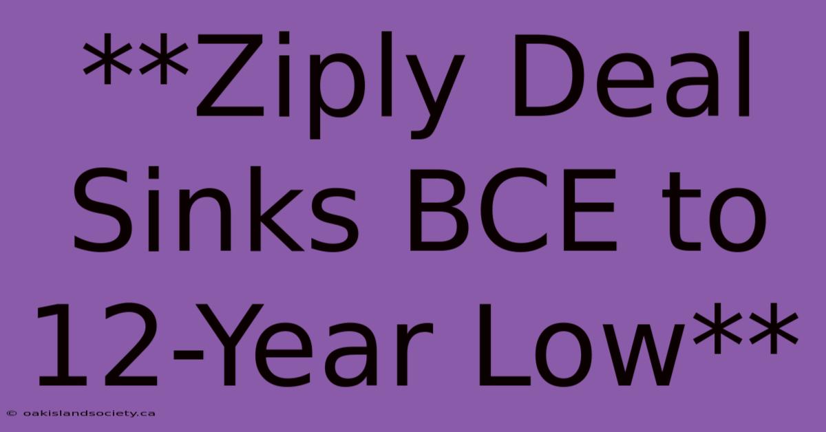 **Ziply Deal Sinks BCE To 12-Year Low**