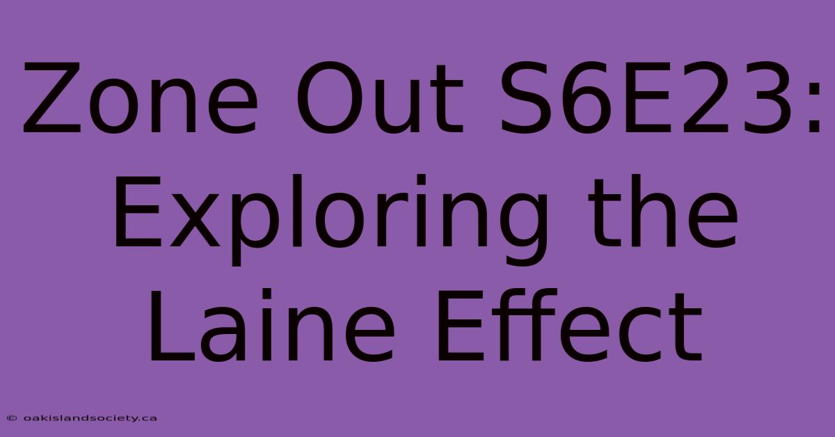 Zone Out S6E23: Exploring The Laine Effect