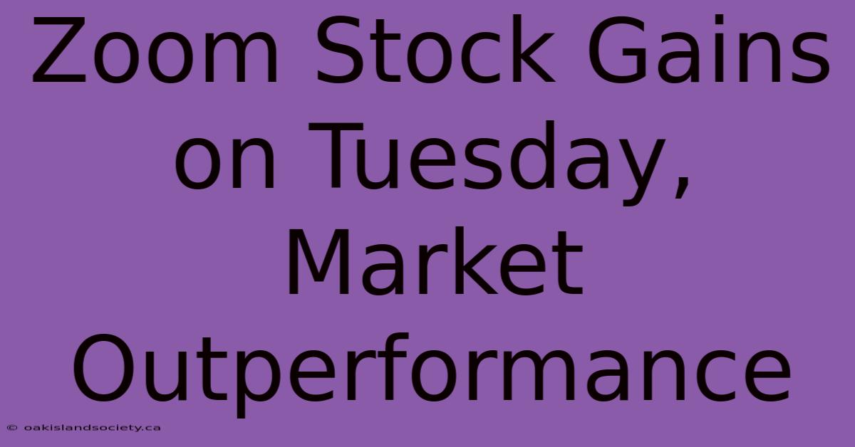 Zoom Stock Gains On Tuesday, Market Outperformance 