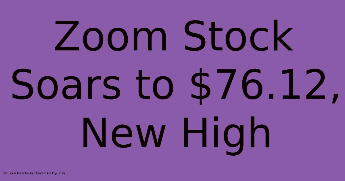 Zoom Stock Soars To $76.12, New High