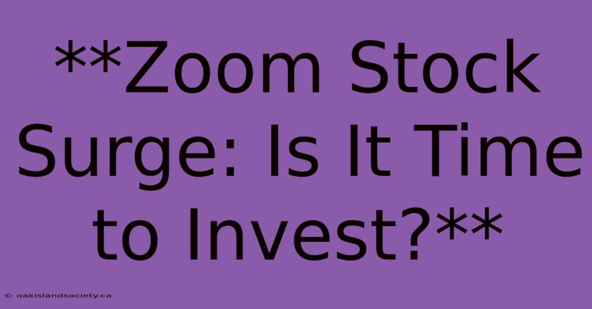 **Zoom Stock Surge: Is It Time To Invest?** 