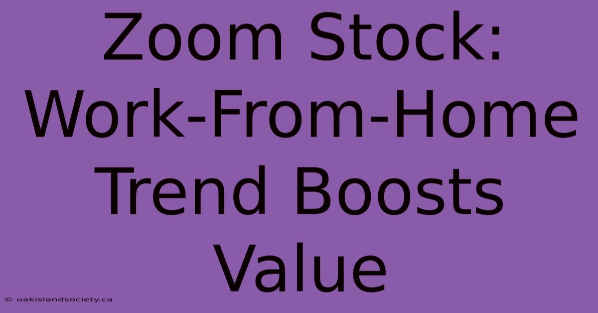 Zoom Stock: Work-From-Home Trend Boosts Value