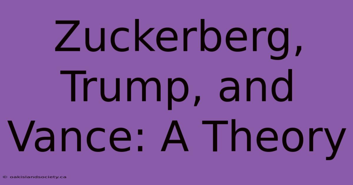 Zuckerberg, Trump, And Vance: A Theory